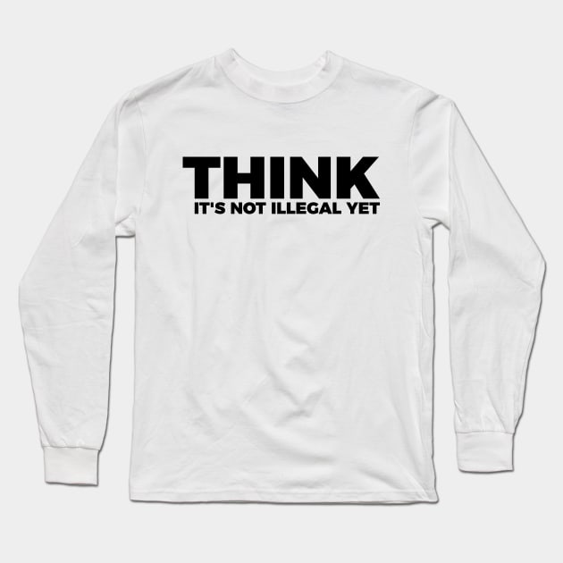 Sarcasm Think It's Not Illegal Yet Tee Long Sleeve T-Shirt by RedYolk